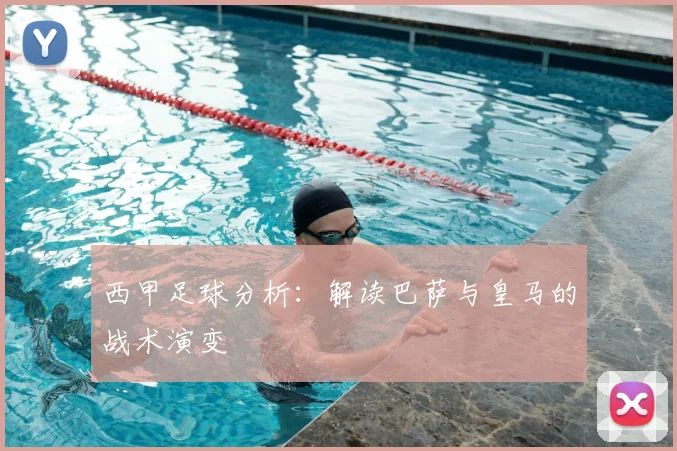 西甲足球分析：解读巴萨与皇马的战术演变