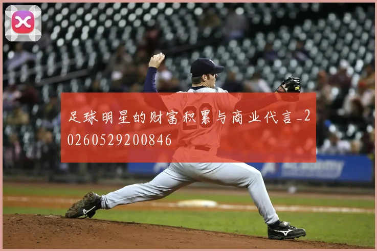 足球明星的财富积累与商业代言_20260529200846