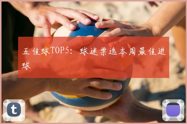 五佳球TOP5:球迷票选本周最佳进球