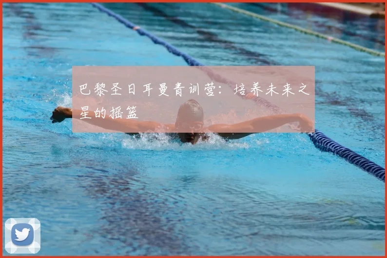巴黎圣日耳曼青训营：培养未来之星的摇篮