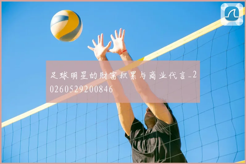 足球明星的财富积累与商业代言_20260529200846