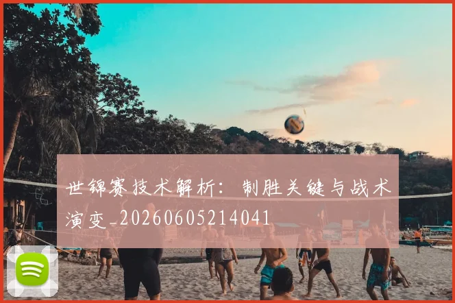 世锦赛技术解析：制胜关键与战术演变_20260605214041