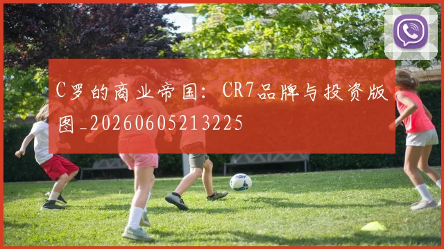 C罗的商业帝国：CR7品牌与投资版图_20260605213225